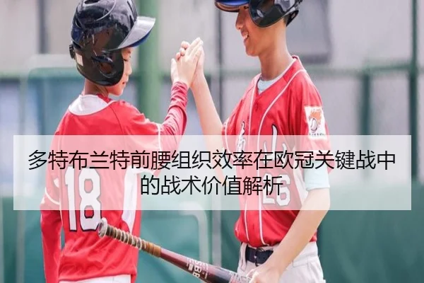 多特布兰特前腰组织效率在欧冠关键战中的战术价值解析